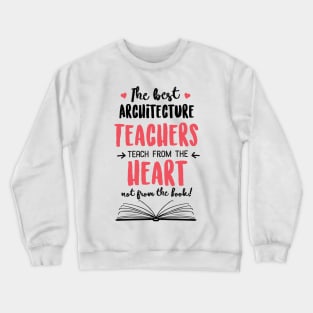 The best Architecture Teachers teach from the Heart Quote Crewneck Sweatshirt